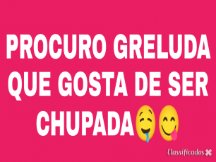 PROCURO MULHER GRELUDA PRA CHUPAR ATÉ GOZAR